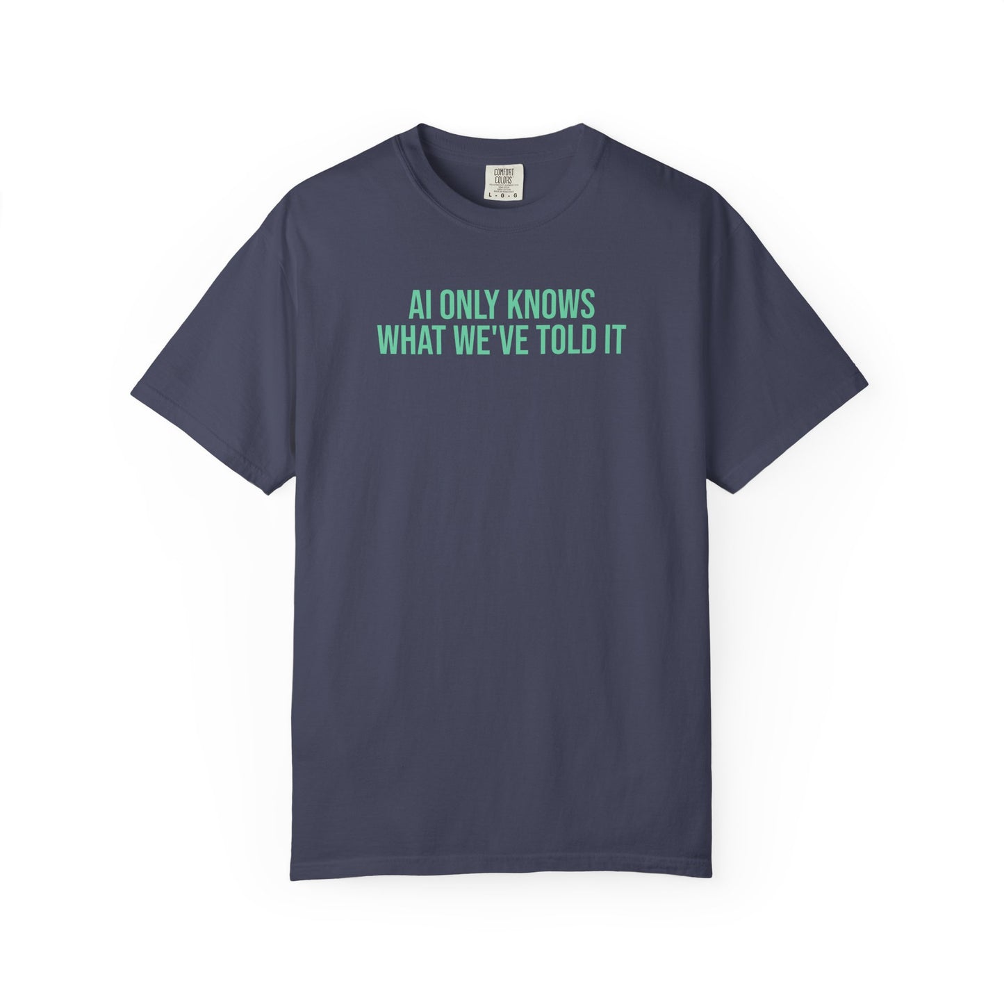 AI Only knows what we've told it tee