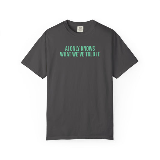 AI Only knows what we've told it tee