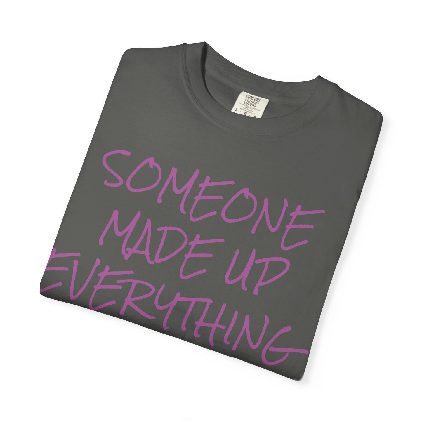 Someone Made Up Everything You Know handwritten tee