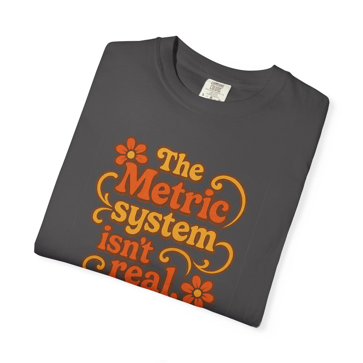 The Metric System Isn't Real Tee