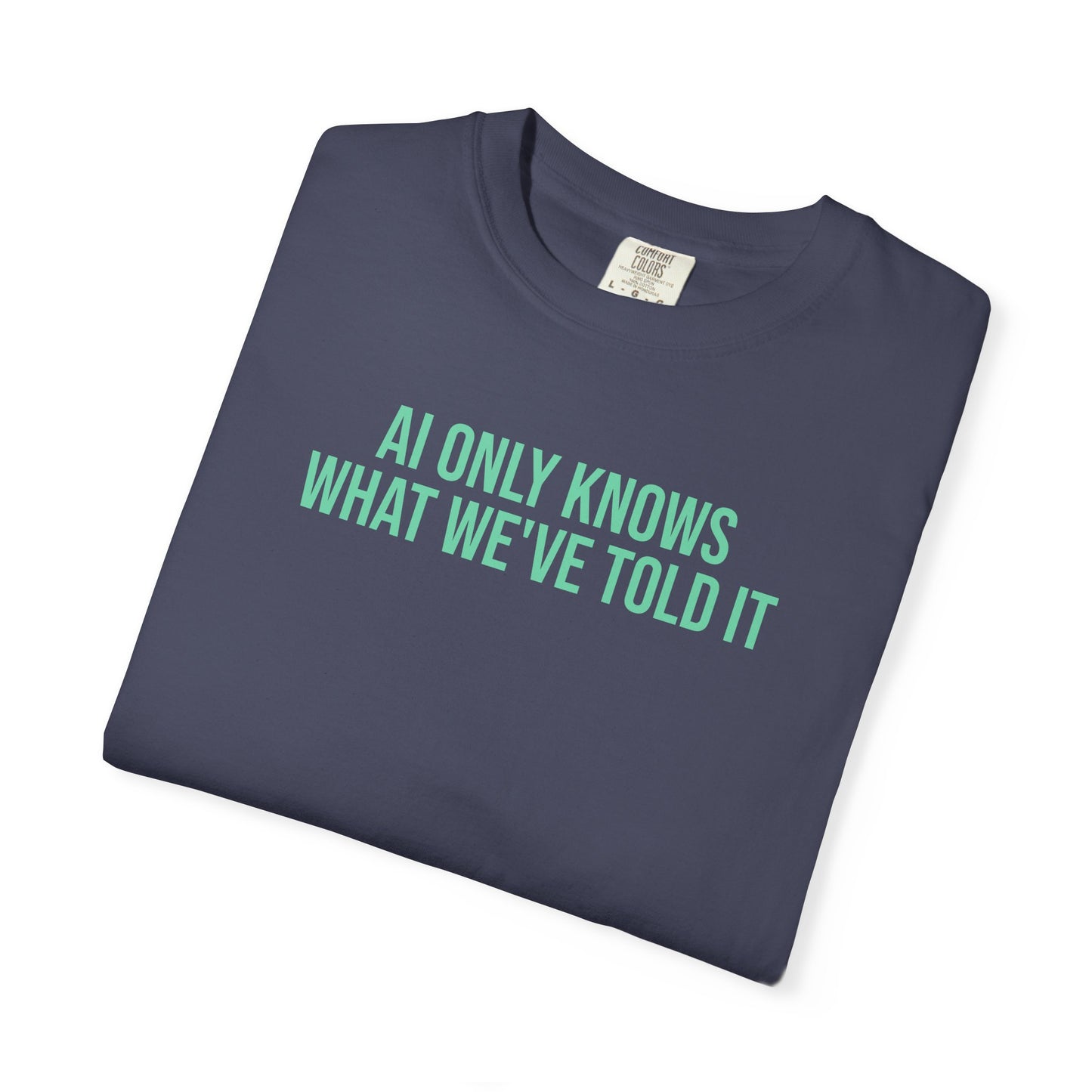 AI Only knows what we've told it tee