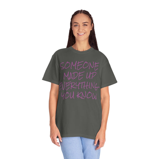 Someone Made Up Everything You Know handwritten tee