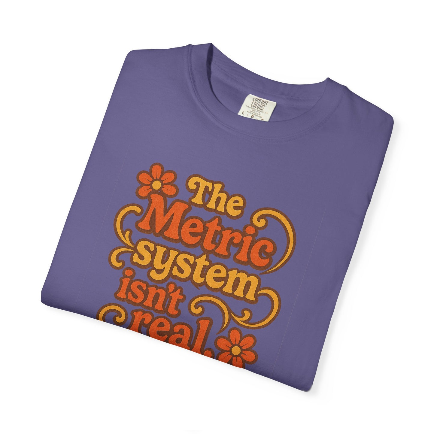 The Metric System Isn't Real Tee